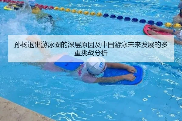 孙杨退出游泳圈的深层原因及中国游泳未来发展的多重挑战分析